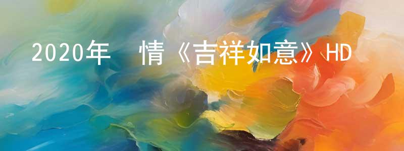 陳寶智的動漫綜藝大全,2020年劇情《吉祥如意》HD國語中英雙字迅雷下載_深夜電影